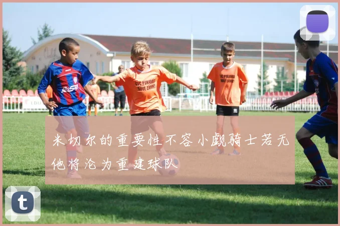米切尔的重要性不容小觑骑士若无他将沦为重建球队