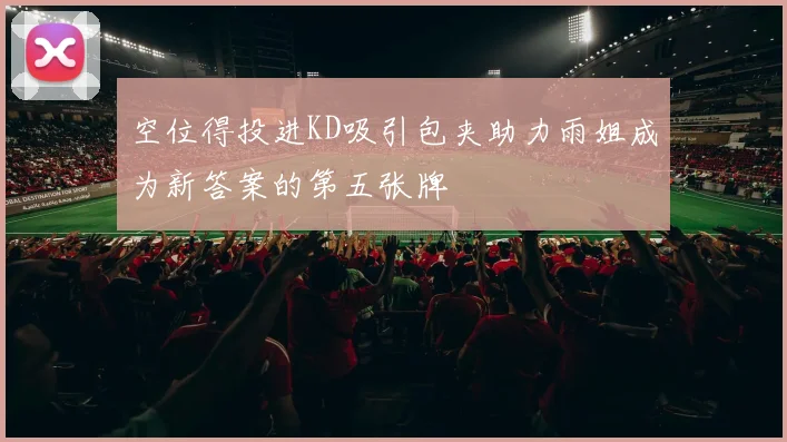 空位得投进KD吸引包夹助力雨姐成为新答案的第五张牌