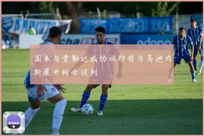 国米与索勒达成协议即将与乌迪内斯展开转会谈判