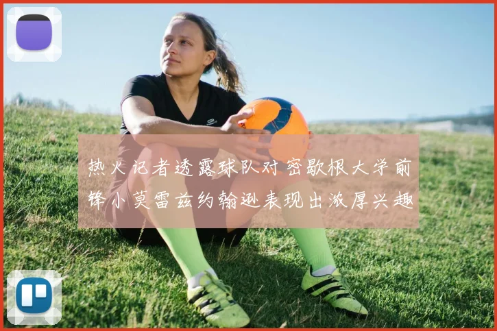 热火记者透露球队对密歇根大学前锋小莫雷兹约翰逊表现出浓厚兴趣